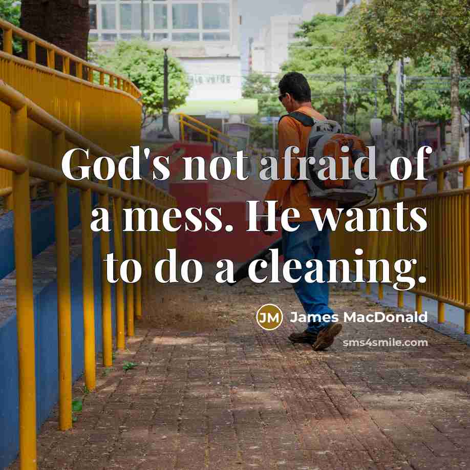 “God's not afraid of a mess. He wants to do…” quote by James MacDonald