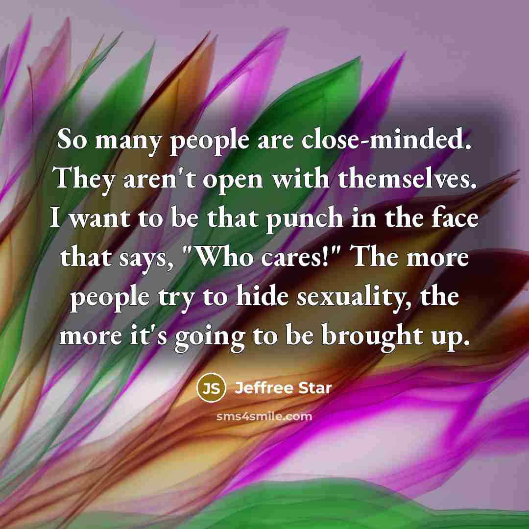 “So many people are close-minded. They aren't open with themselves.…” quote by Jeffree Star
