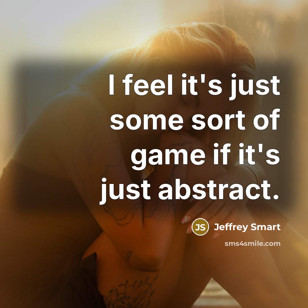 “I feel it's just some sort of game if it's…” quote by Jeffrey Smart