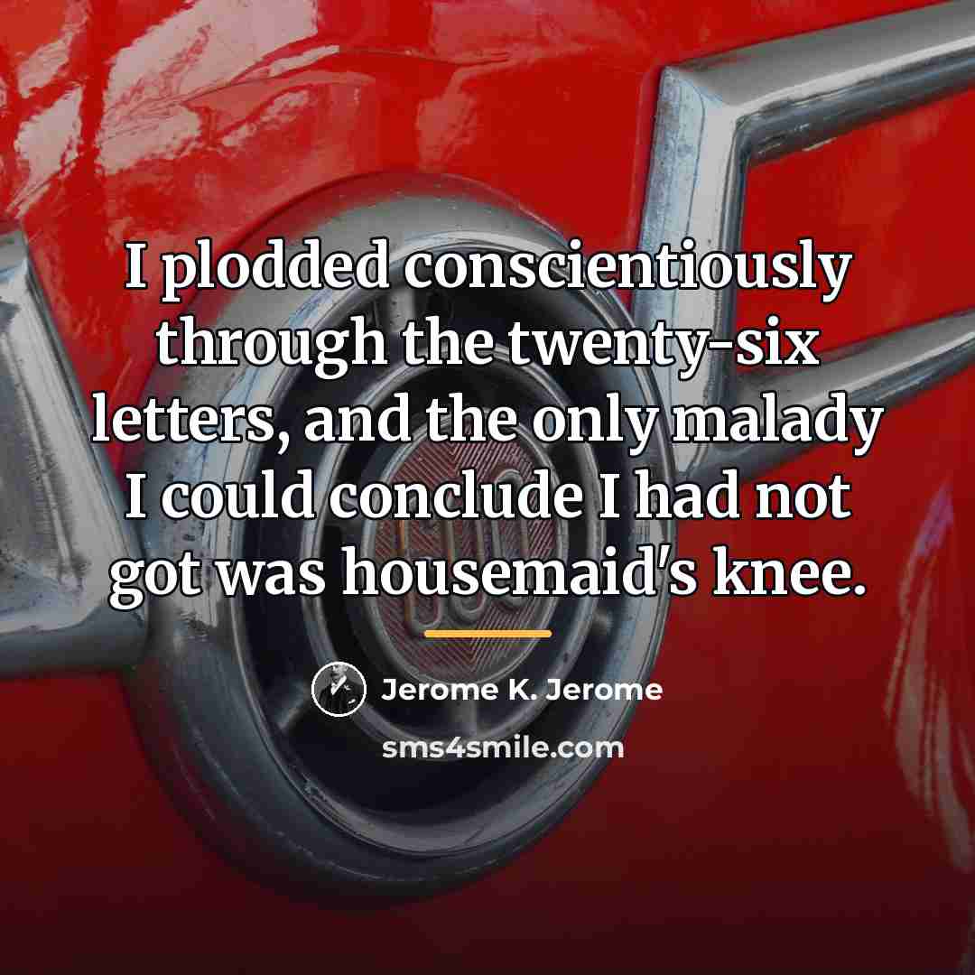 “I plodded conscientiously through the twenty-six letters, and the only…” quote by Jerome K. Jerome