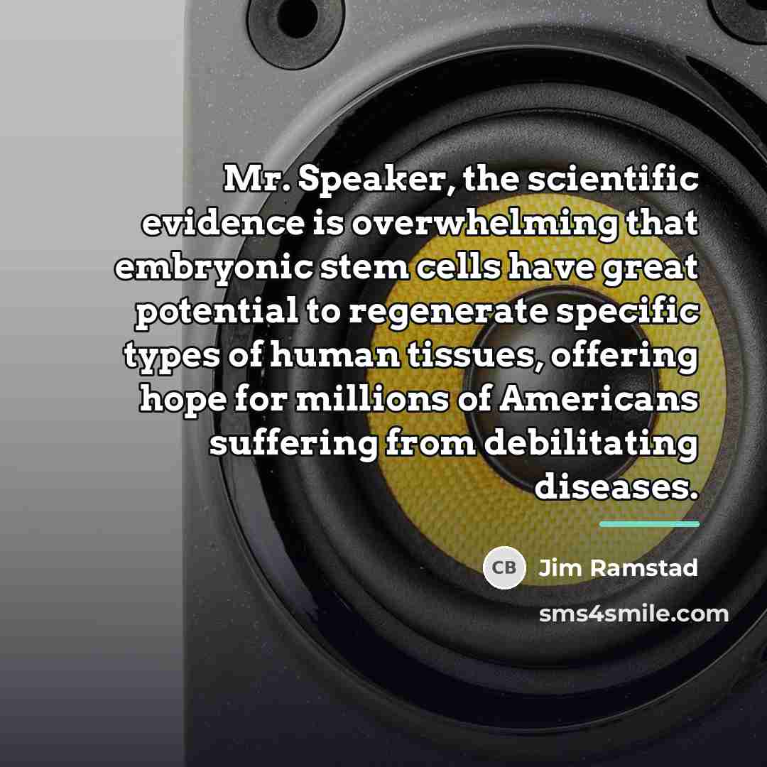 “Mr. Speaker, the scientific evidence is overwhelming that embryonic stem…” quote by Jim Ramstad