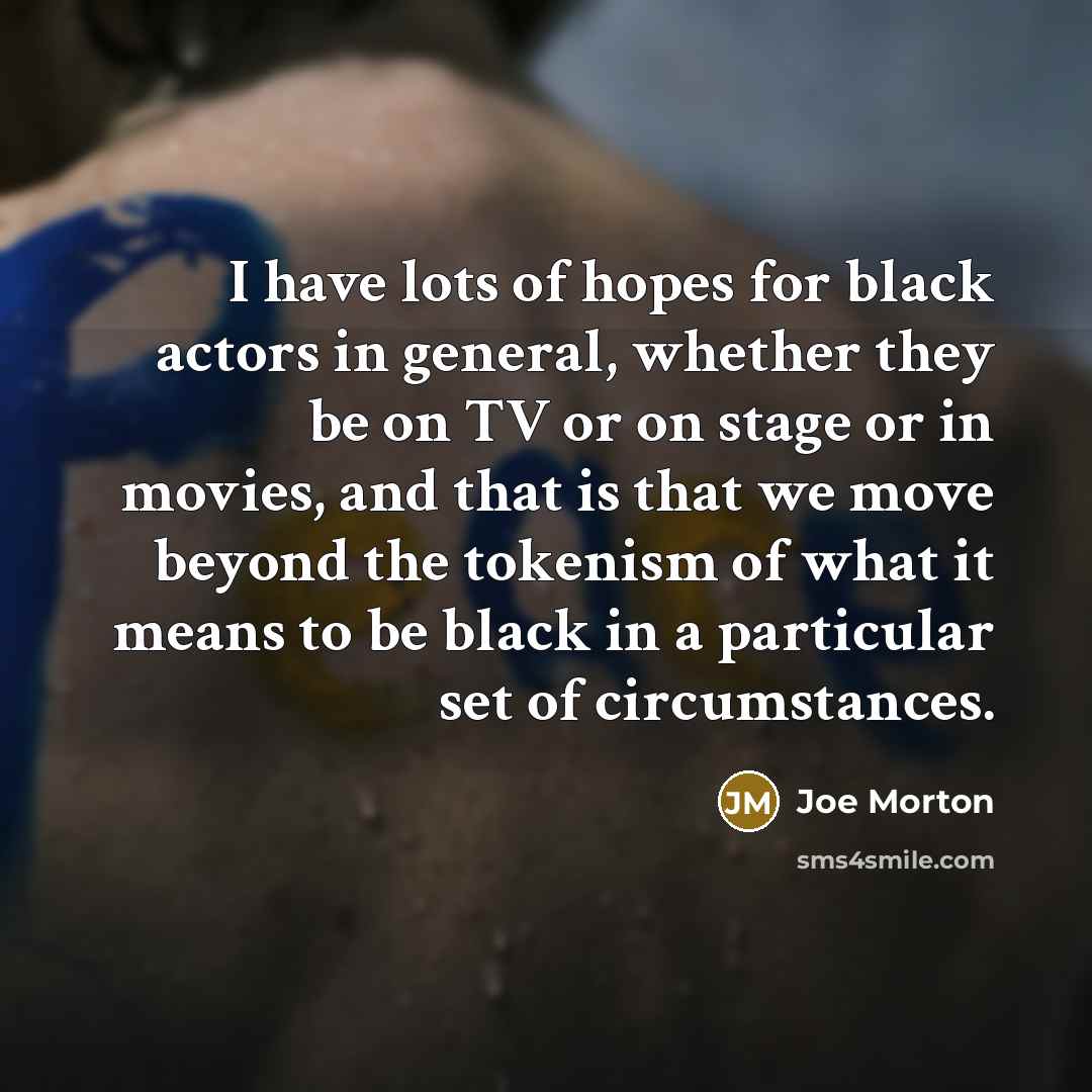 “I have lots of hopes for black actors in general,…” quote by Joe Morton