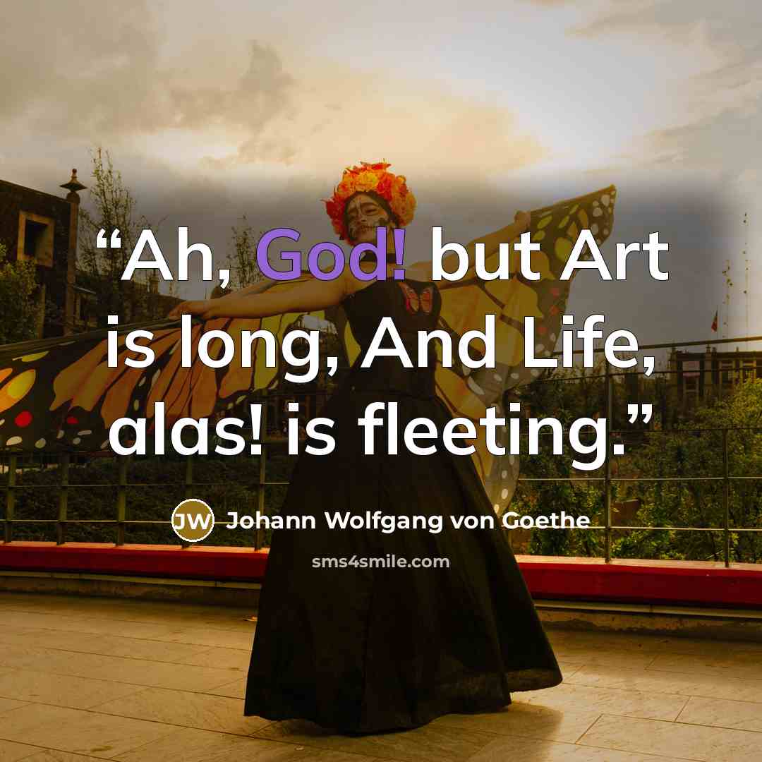 “Ah, God! but Art is long, And Life, alas! is fleeting.” quote by Johann Wolfgang von Goethe