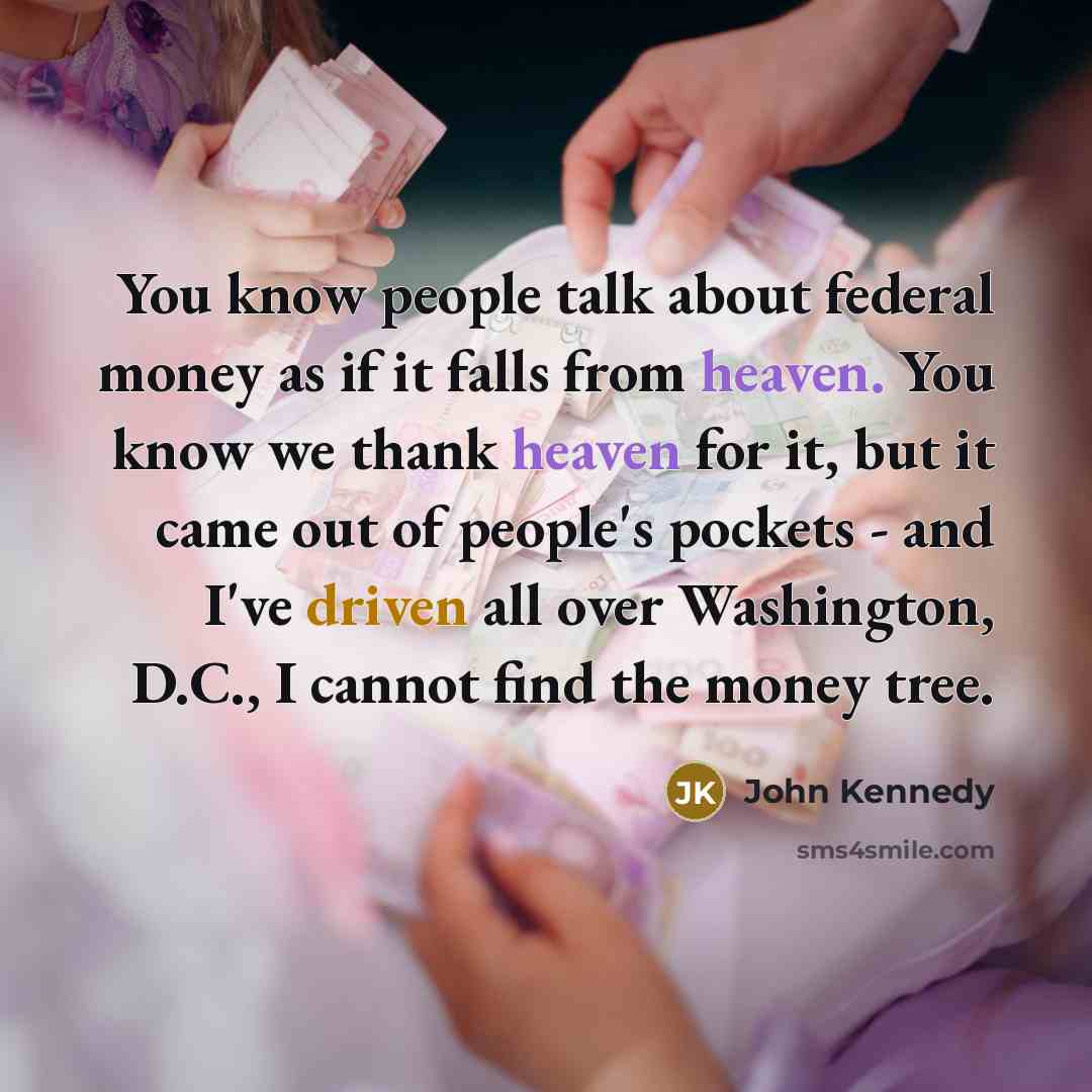 “You know people talk about federal money as if it…” quote by John Kennedy