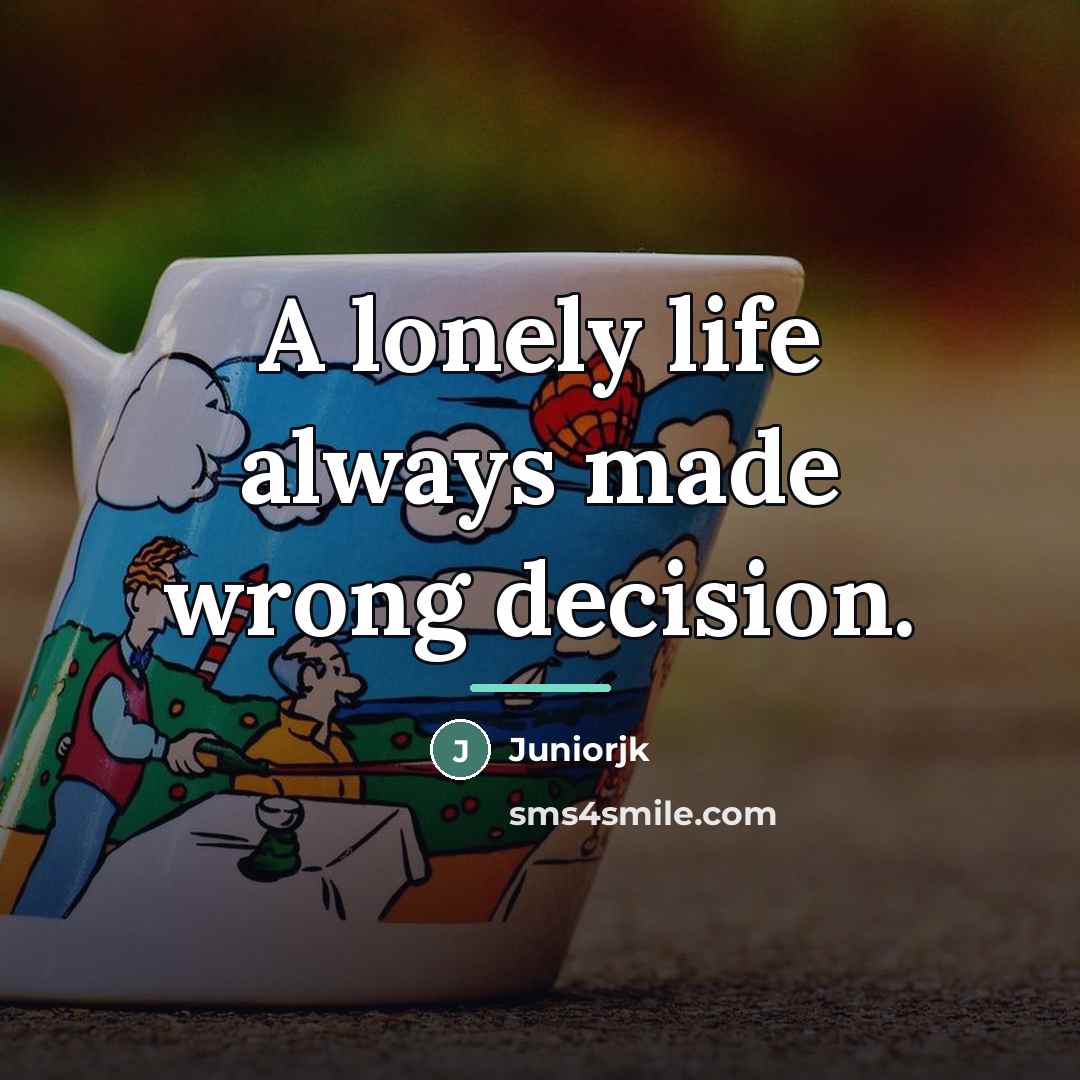 “A lonely life always made wrong decision.…” quote by Juniorjk