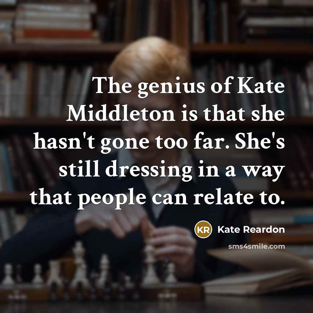 “The genius of Kate Middleton is that she hasn't gone…” quote by Kate Reardon