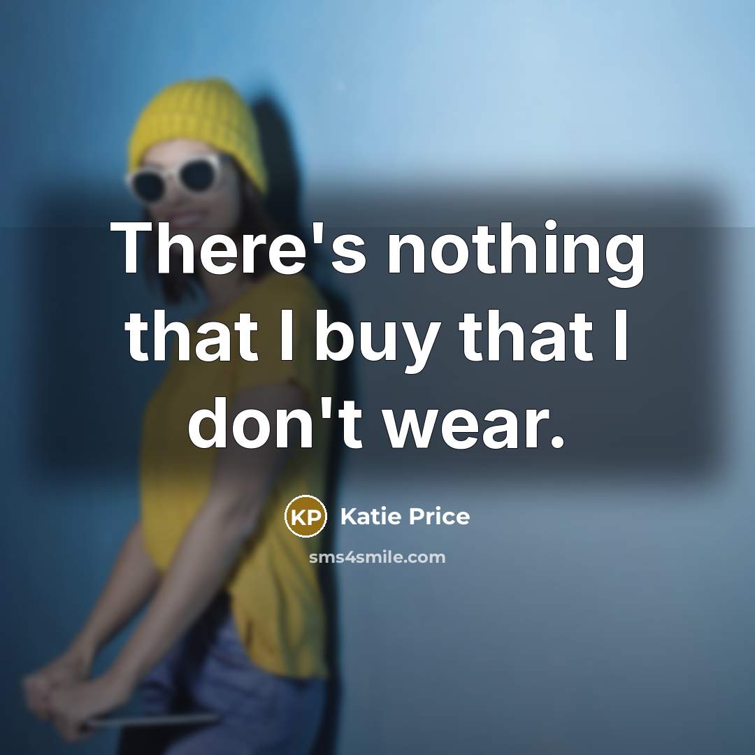 “There's nothing that I buy that I don't wear.…” quote by Katie Price