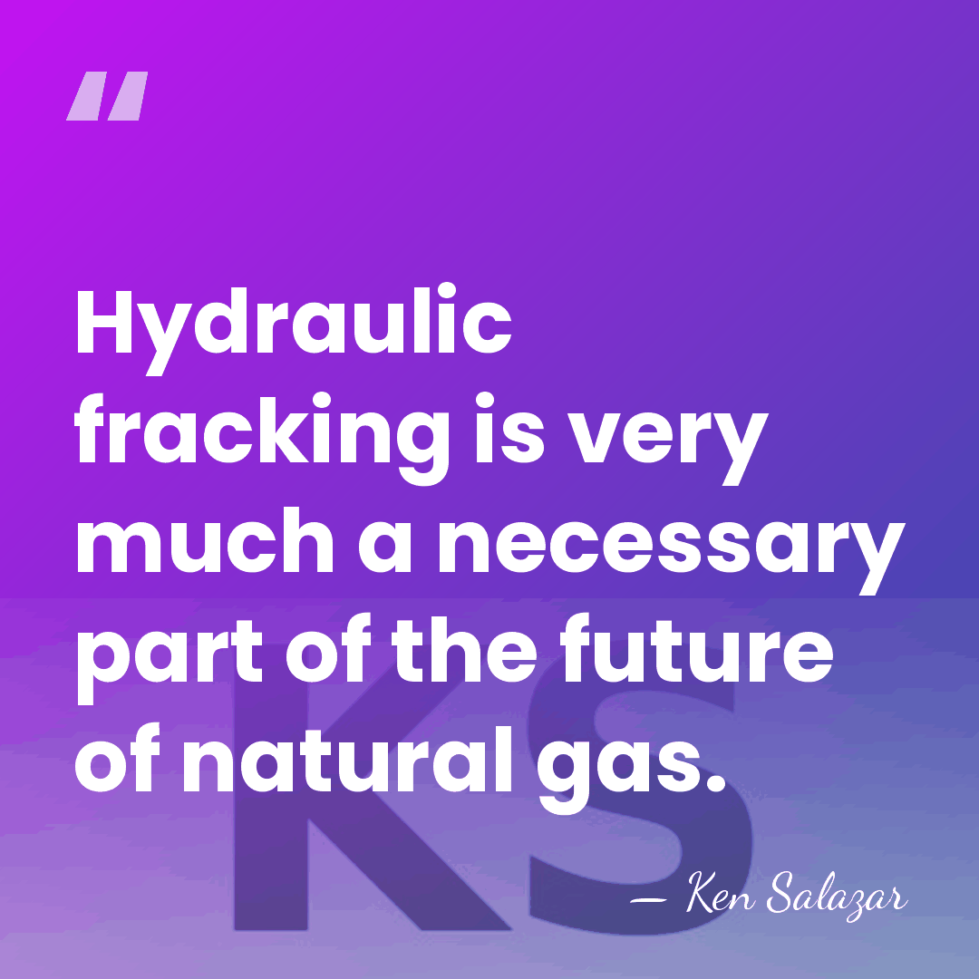 Hydraulic fracking is very much a necessary part of the future of&hellip; - Ken Salazar