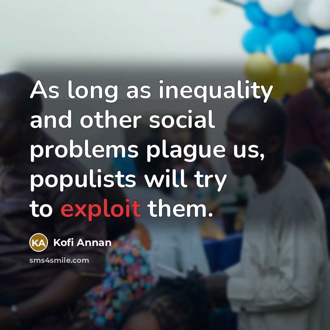 “As long as inequality and other social problems plague us,…” quote by Kofi Annan