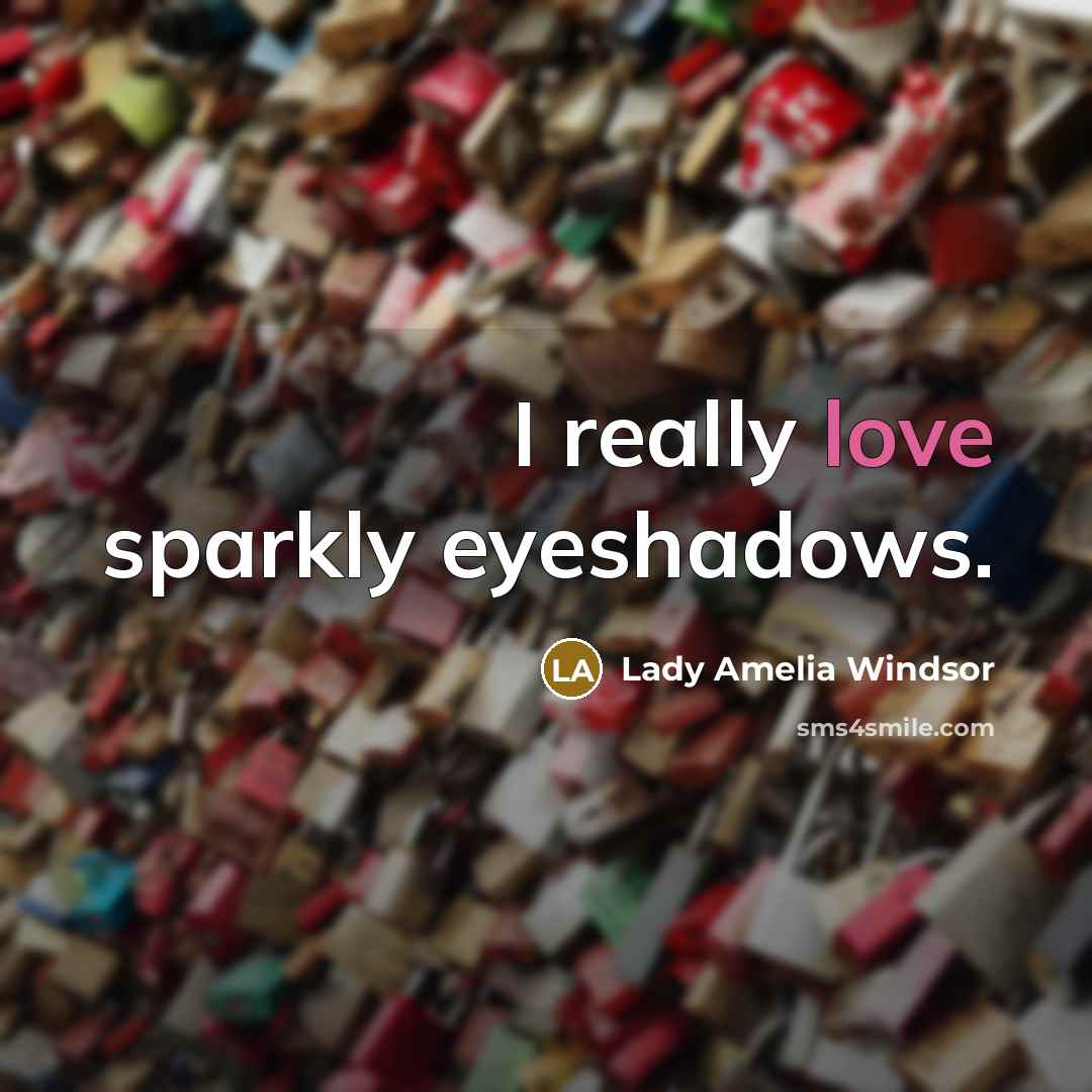 “I really love sparkly eyeshadows.…” quote by Lady Amelia Windsor