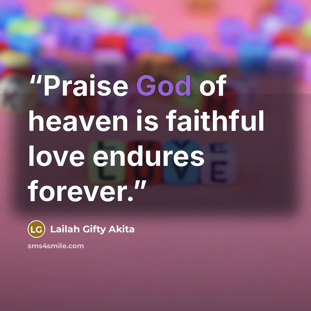 “Praise God of heaven is faithful love endures forever.” quote by Lailah Gifty Akita