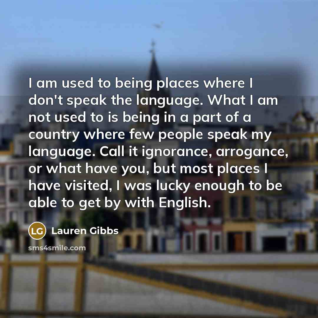 “I am used to being places where I don't speak…” quote by Lauren Gibbs