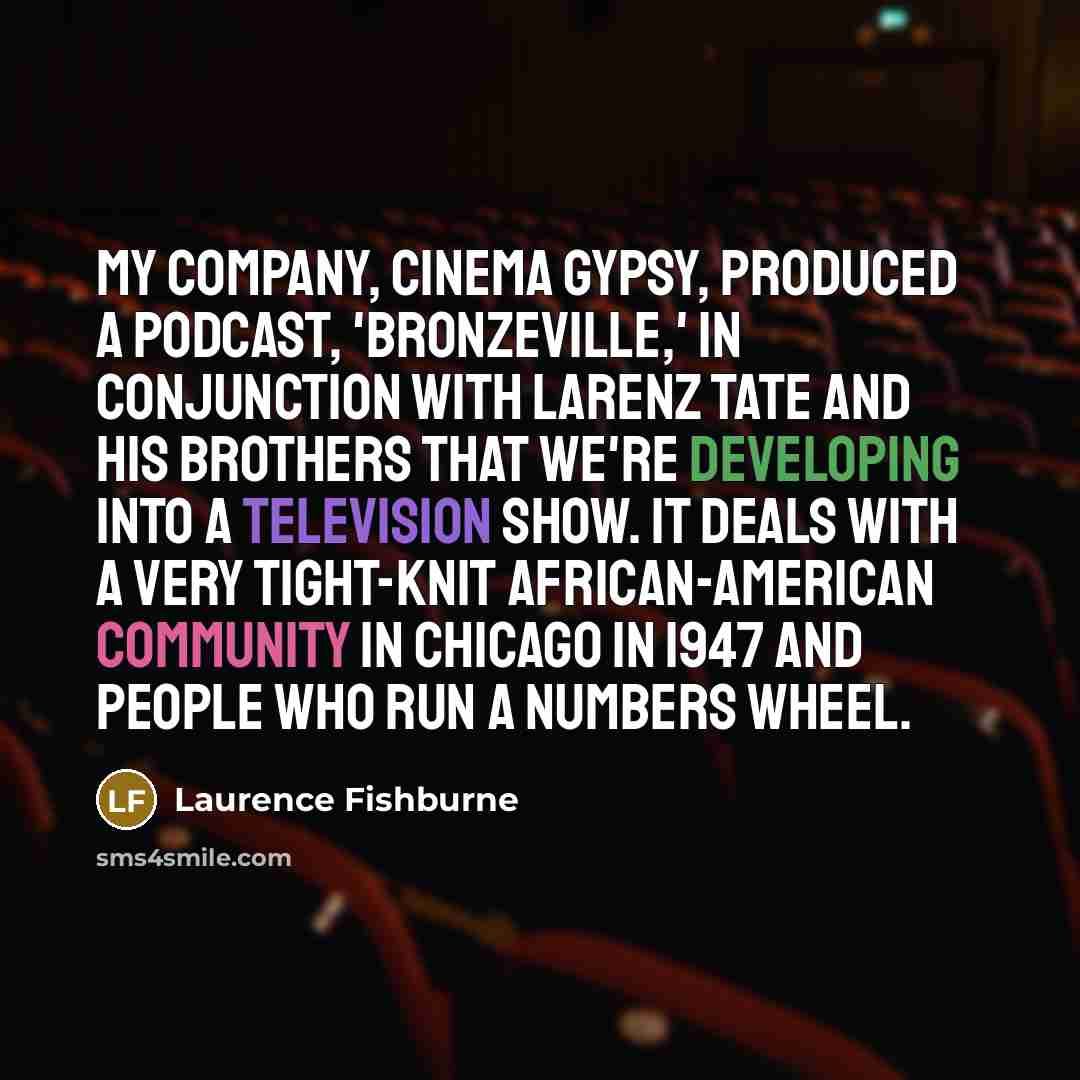 “My company, Cinema Gypsy, produced a podcast, 'Bronzeville,' in conjunction…” quote by Laurence Fishburne