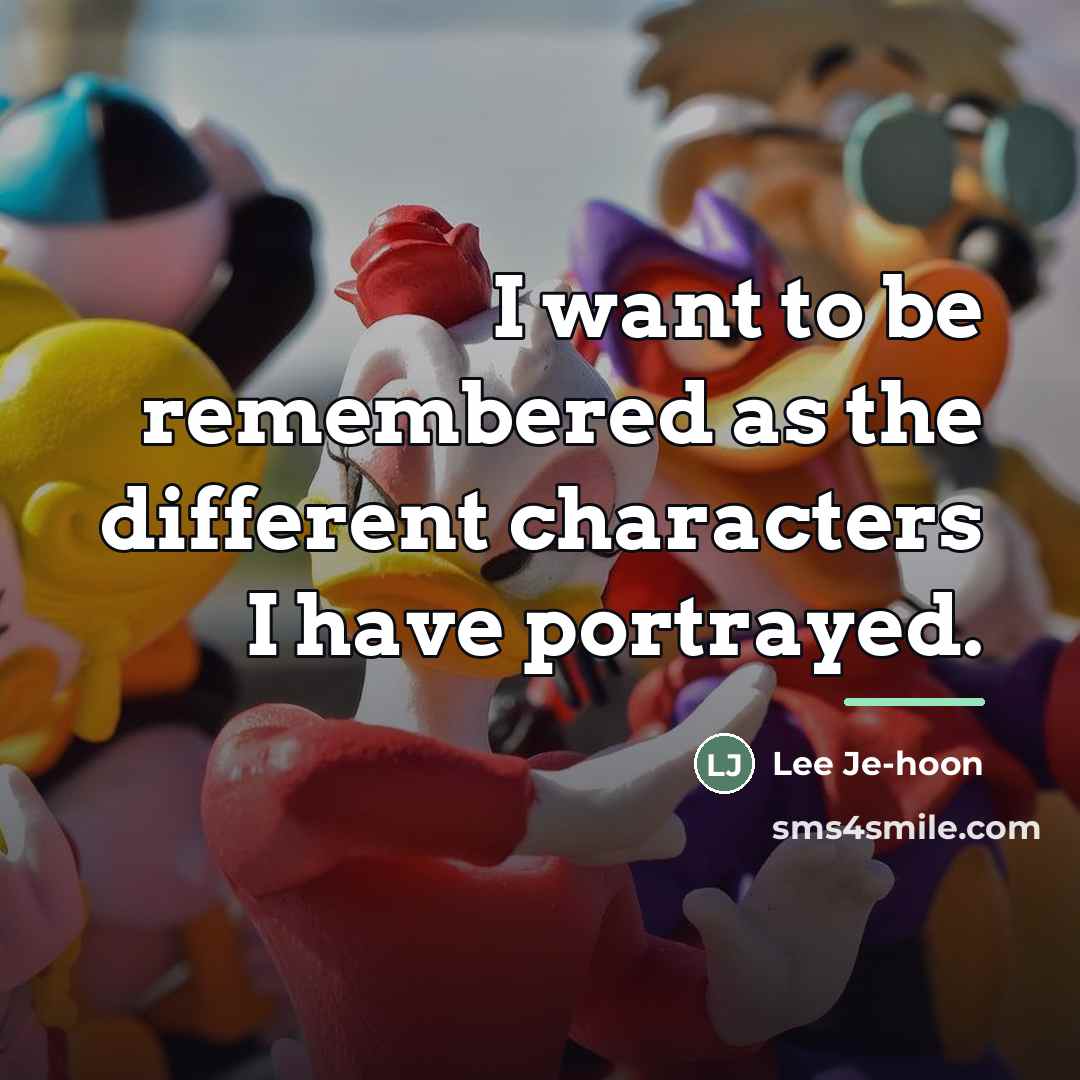 “I want to be remembered as the different characters I…” quote by Lee Je-hoon