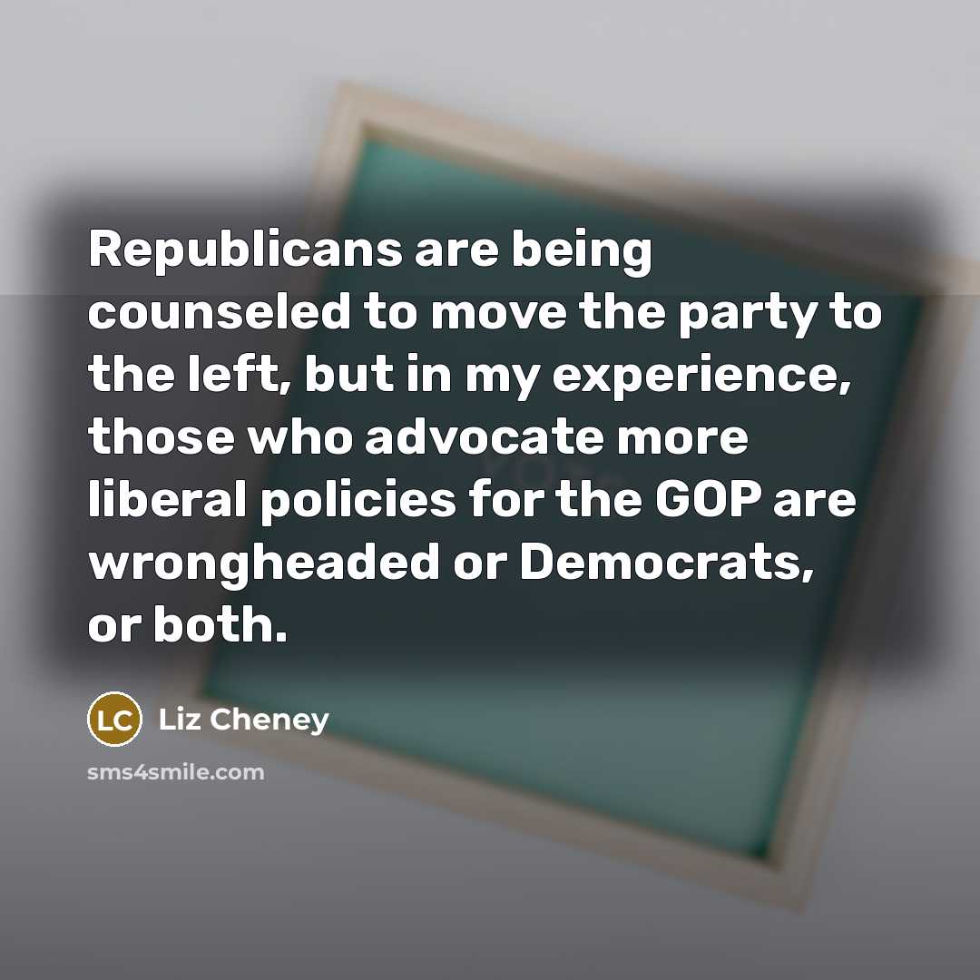 “Republicans are being counseled to move the party to the…” quote by Liz Cheney
