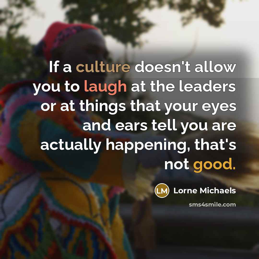 “If a culture doesn't allow you to laugh at the…” quote by Lorne Michaels