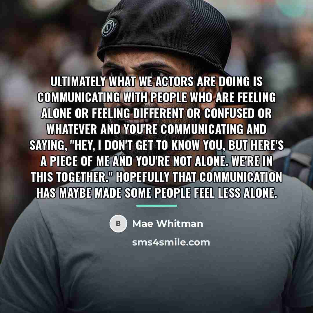 “Ultimately what we actors are doing is communicating with people…” quote by Mae Whitman