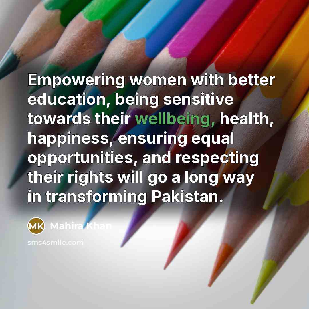 “Empowering women with better education, being sensitive towards their wellbeing,…” quote by Mahira Khan