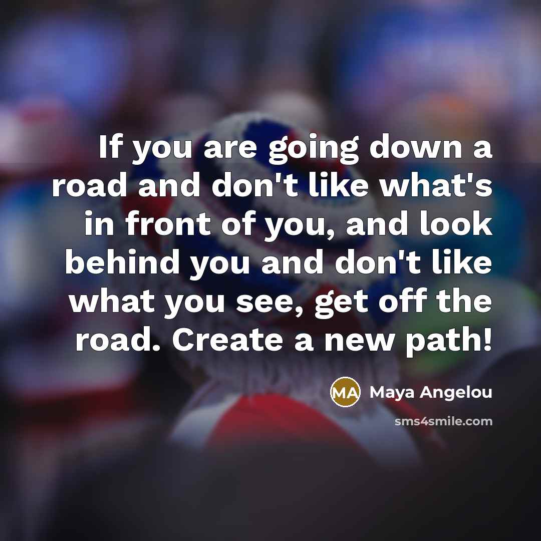 “If you are going down a road and don't like…” quote by Maya Angelou