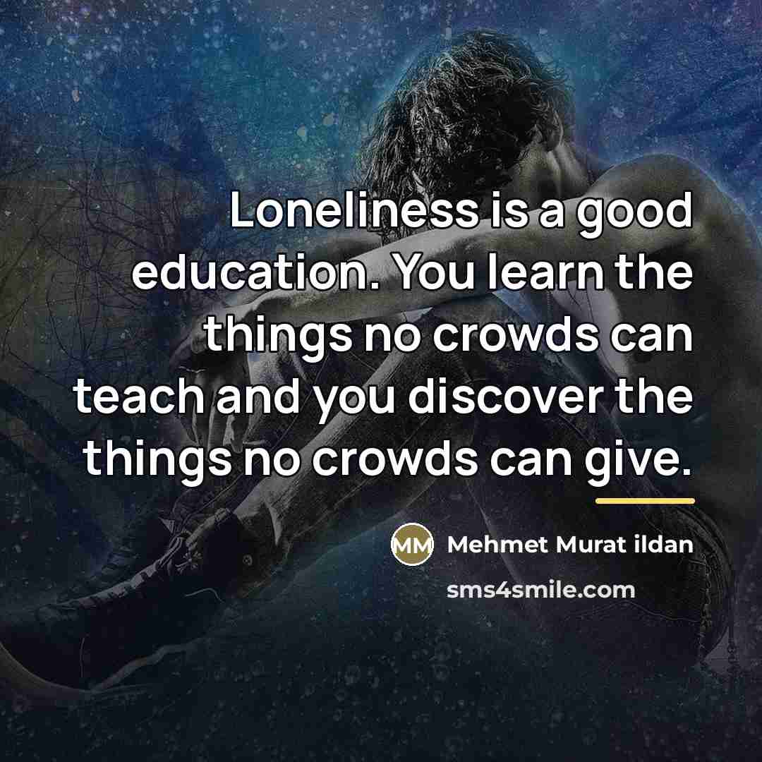 “Loneliness is a good education. You learn the things no…” quote by Mehmet Murat Ildan