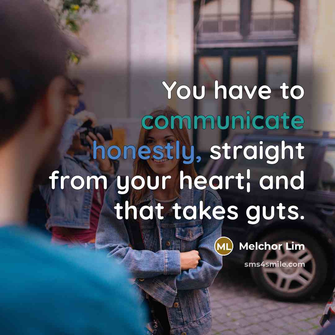 “You have to communicate honestly, straight from your heart¦ and that takes guts.” quote by Melchor Lim