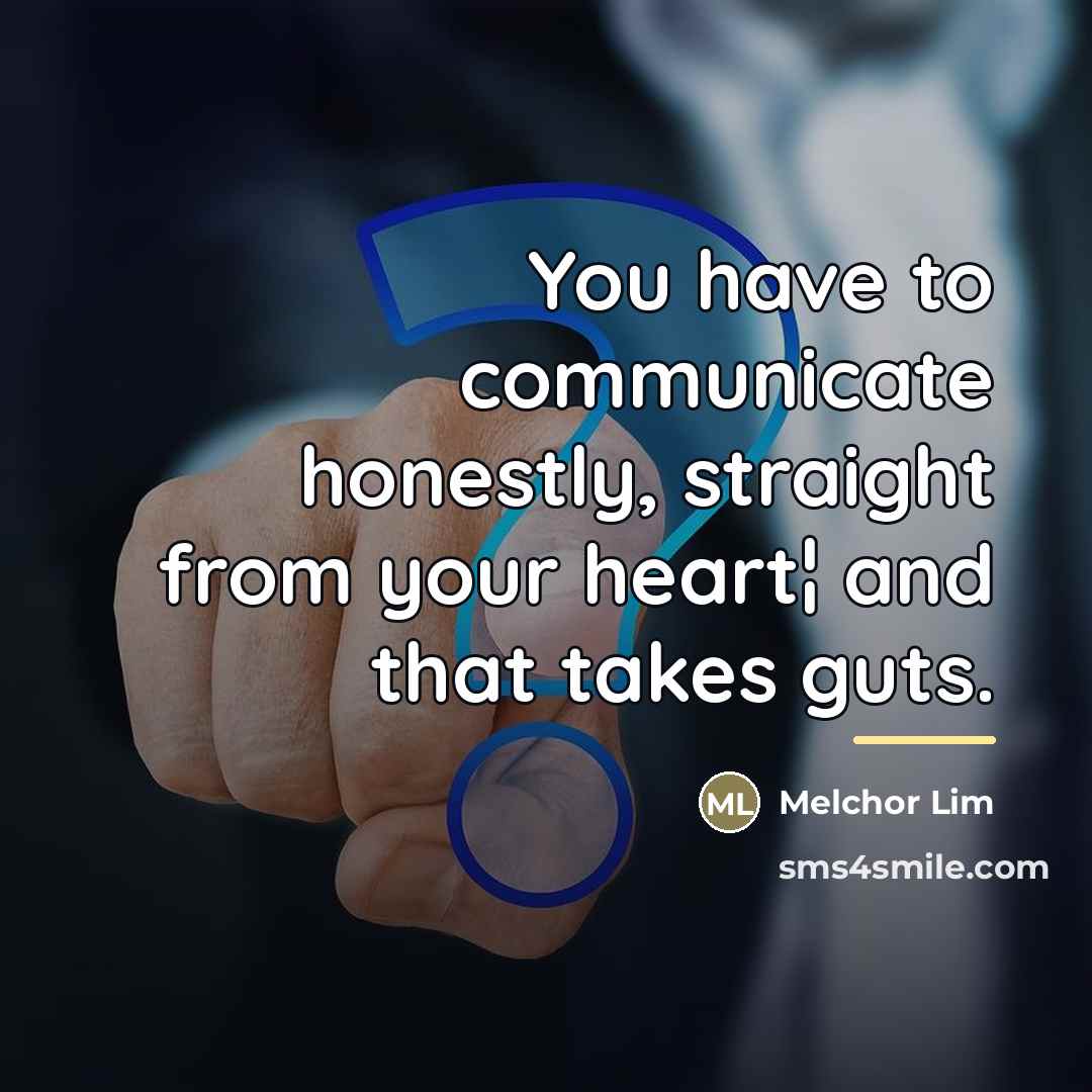 “You have to communicate honestly, straight from your heart¦ and…” quote by Melchor Lim