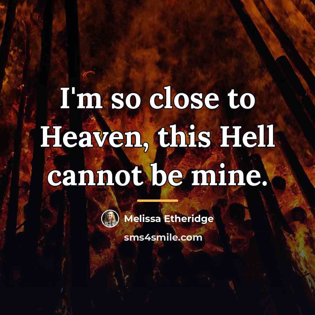 “I'm so close to Heaven, this Hell cannot be mine.…” quote by Melissa Etheridge