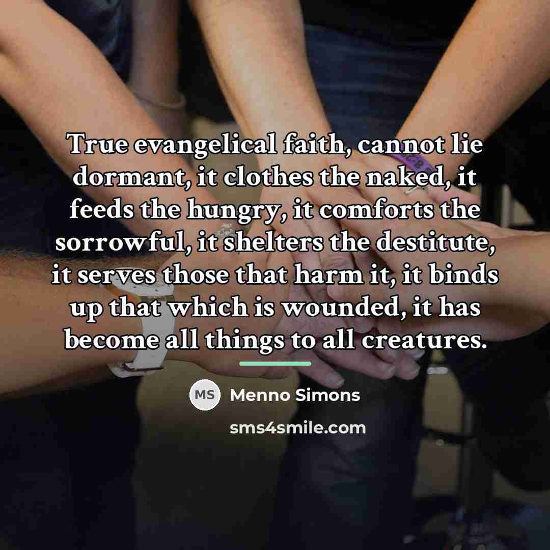 “True evangelical faith, cannot lie dormant, it clothes the naked,…” quote by Menno Simons