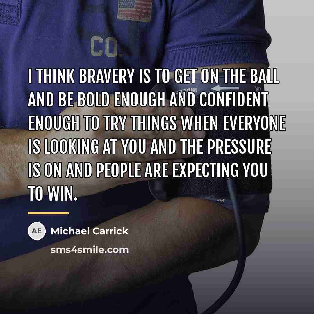 “I think bravery is to get on the ball and…” quote by Michael Carrick