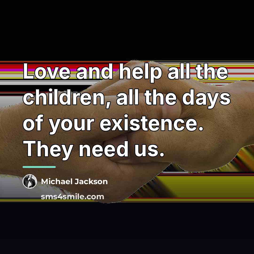 “Love and help all the children, all the days of…” quote by Michael Jackson
