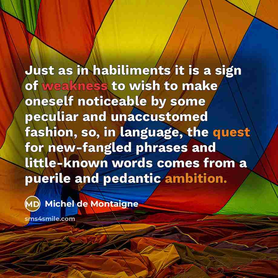 “Just as in habiliments it is a sign of weakness…” quote by Michel de Montaigne