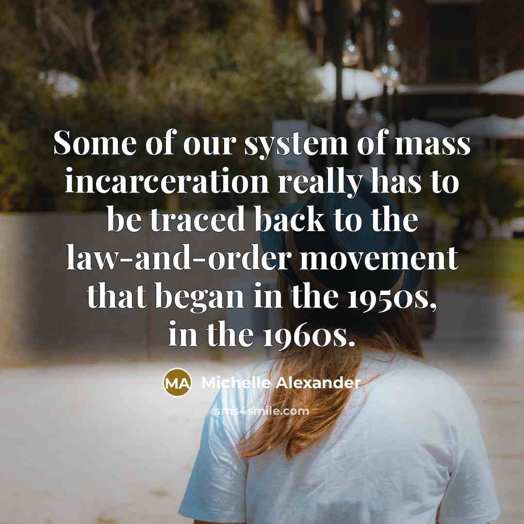 “Some of our system of mass incarceration really has to…” quote by Michelle Alexander