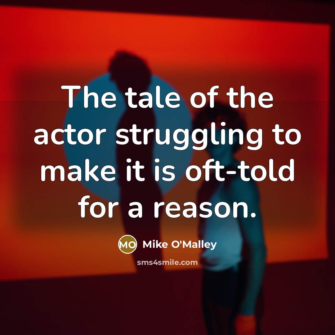 “The tale of the actor struggling to make it is…” quote by Mike O'Malley