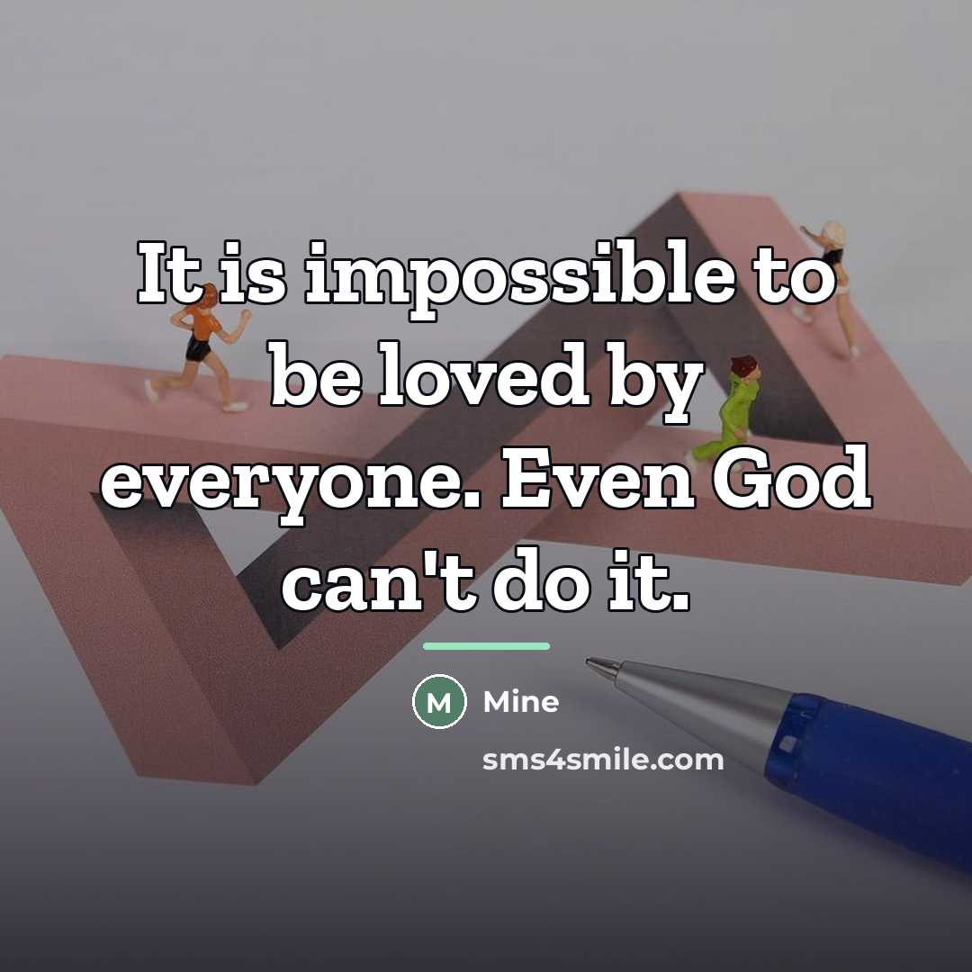 “It is impossible to be loved by everyone. Even God…” quote by Mine