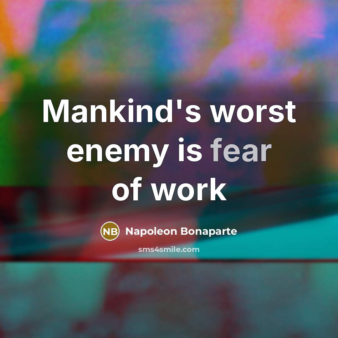 “Mankind's worst enemy is fear of work…” quote by Napoleon Bonaparte