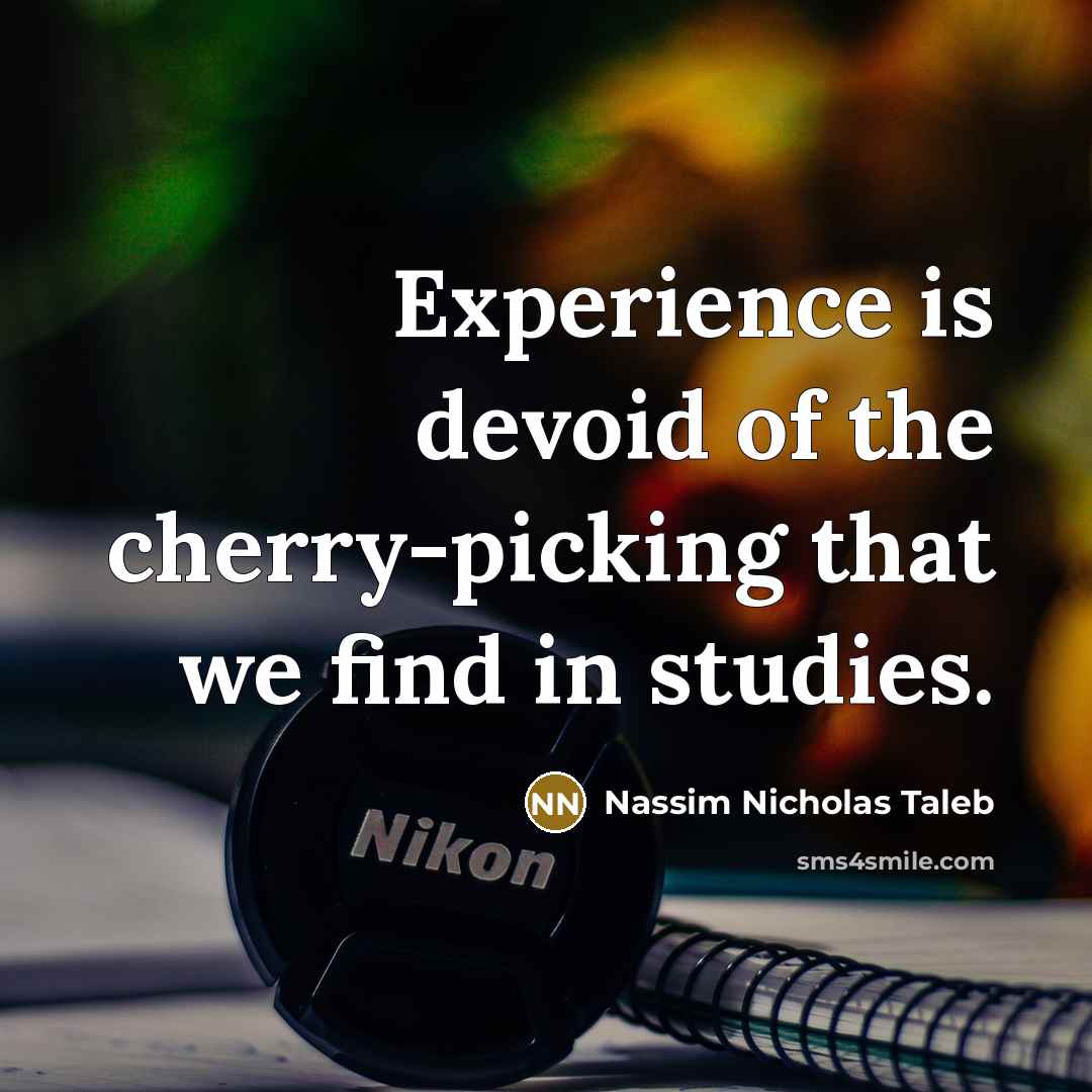 “Experience is devoid of the cherry-picking that we find in…” quote by Nassim Nicholas Taleb