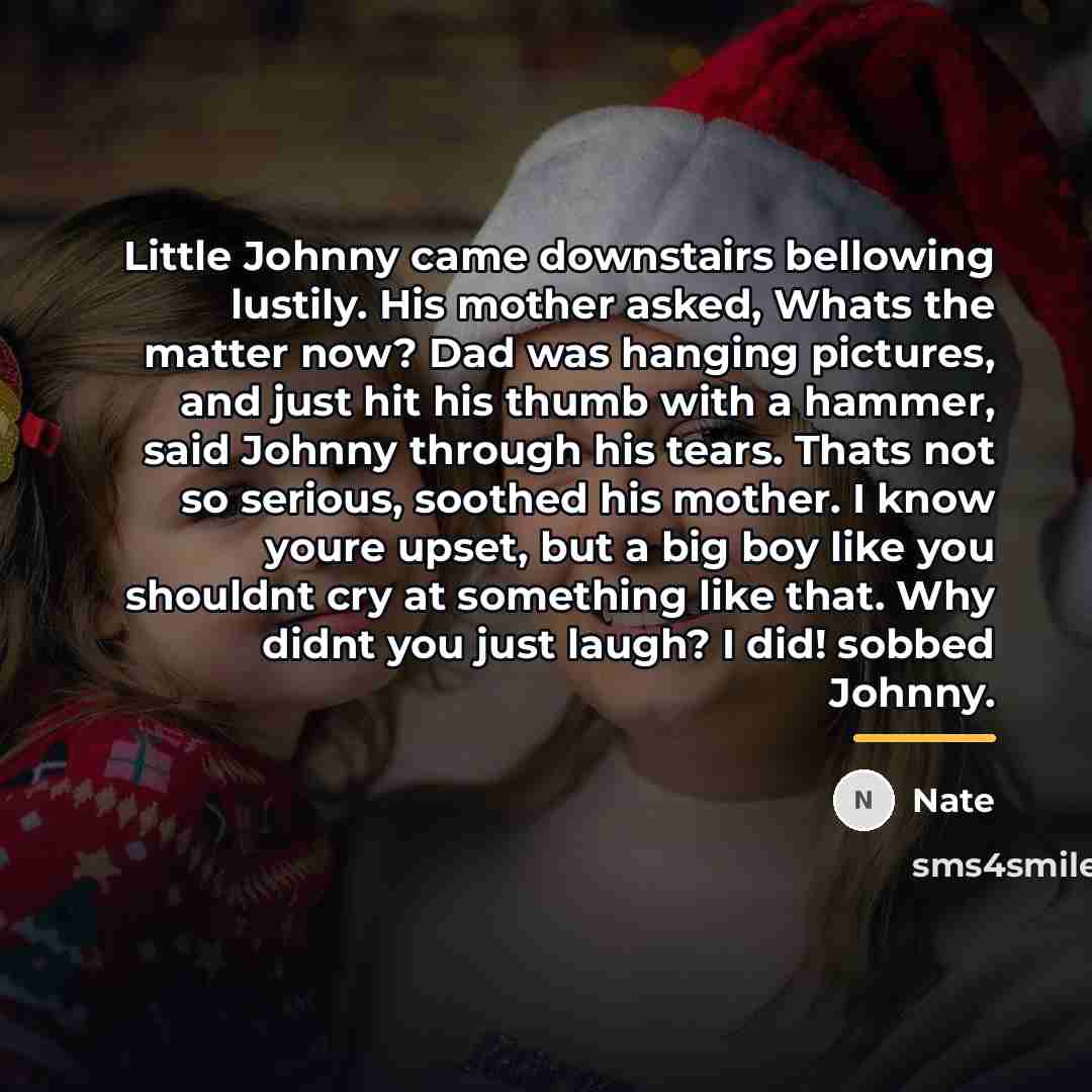 “Little Johnny came downstairs bellowing lustily. His mother asked, Whats…” quote by Nate