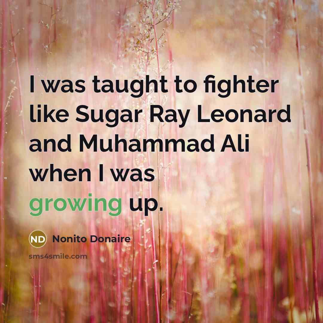 “I was taught to fighter like Sugar Ray Leonard and…” quote by Nonito Donaire