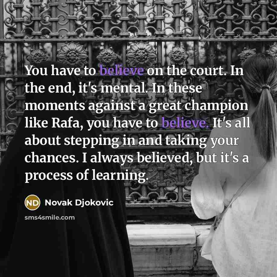 “You have to believe on the court. In the end,…” quote by Novak Djokovic