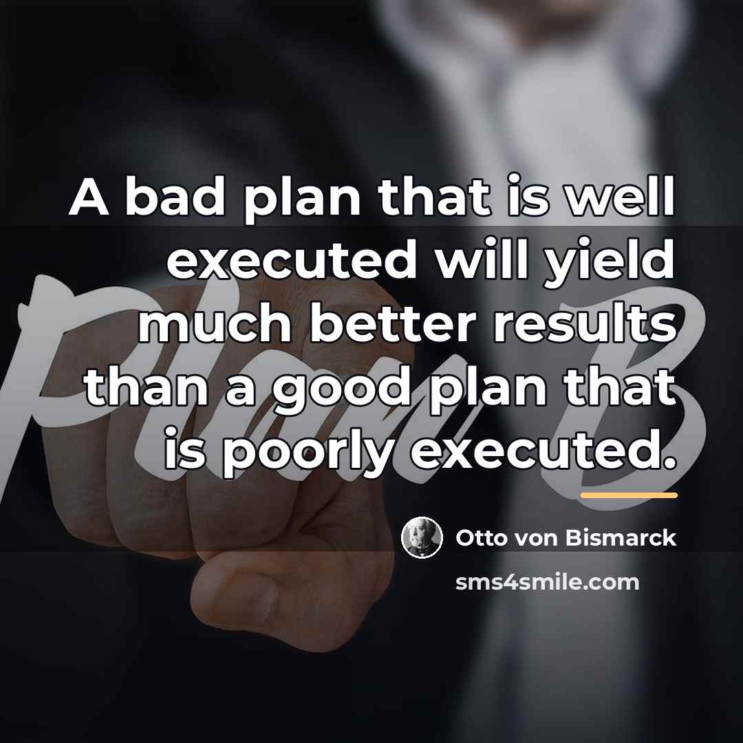 “A bad plan that is well executed will yield much…” quote by Otto von Bismarck