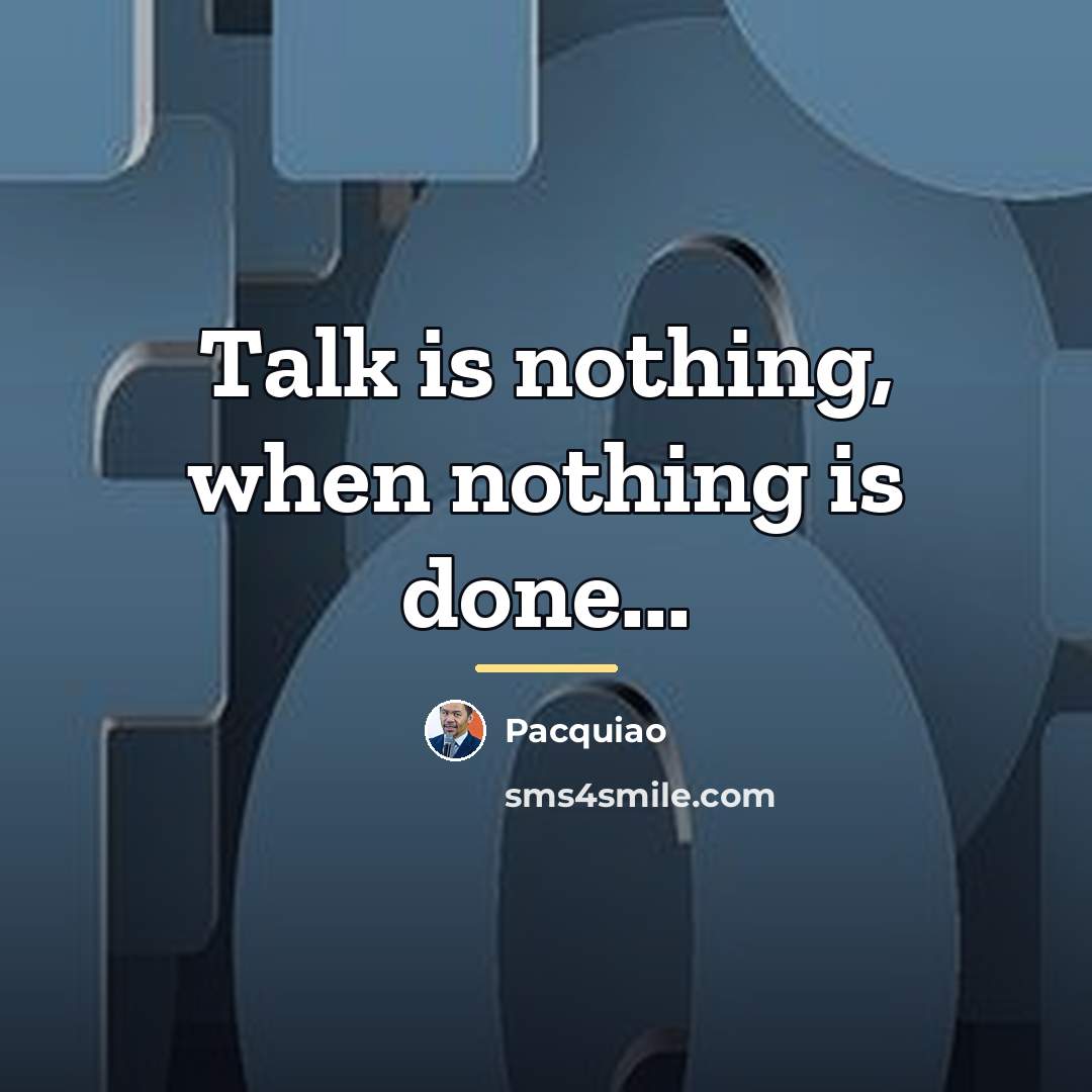“Talk is nothing, when nothing is done...…” quote by Pacquiao