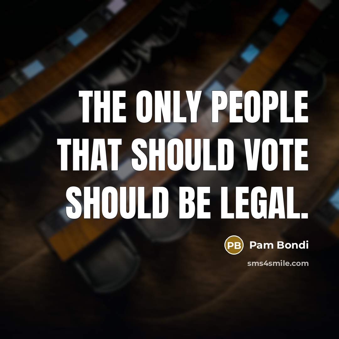 “The only people that should vote should be legal.…” quote by Pam Bondi