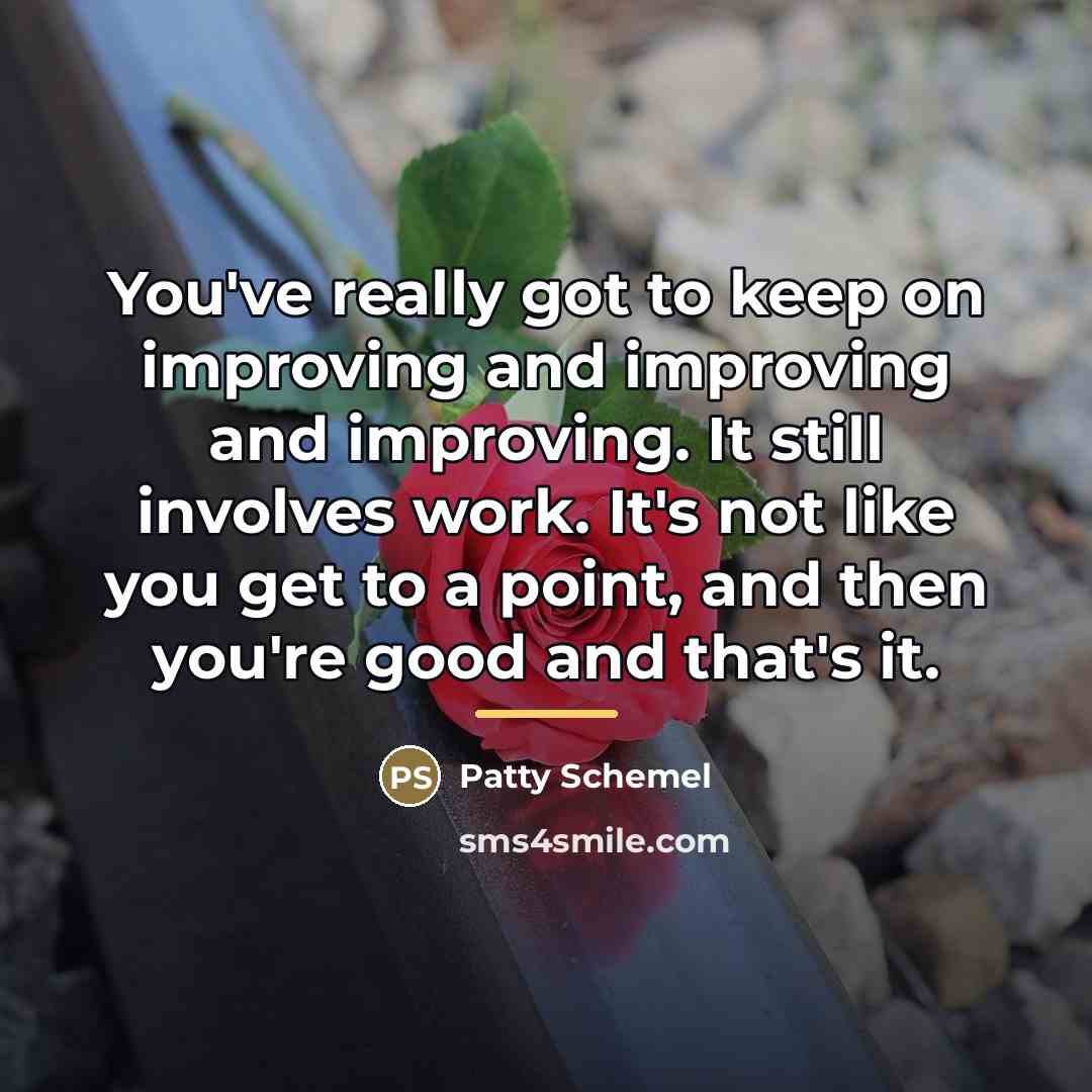 “You've really got to keep on improving and improving and…” quote by Patty Schemel