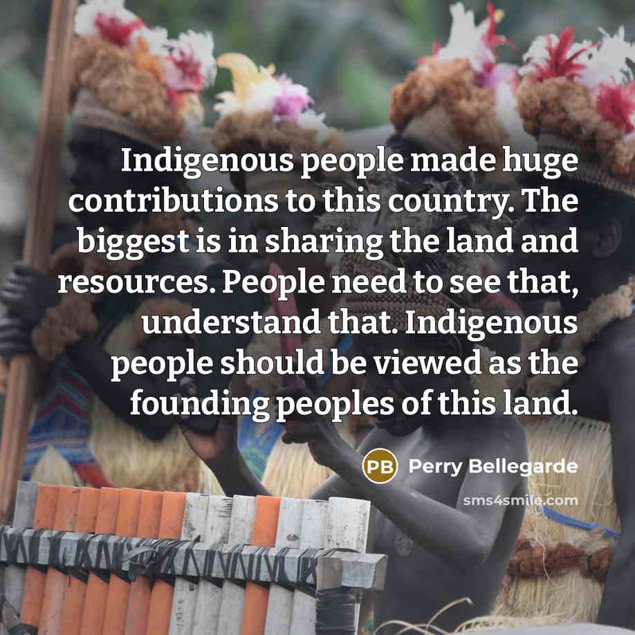 “Indigenous people made huge contributions to this country. The biggest…” quote by Perry Bellegarde