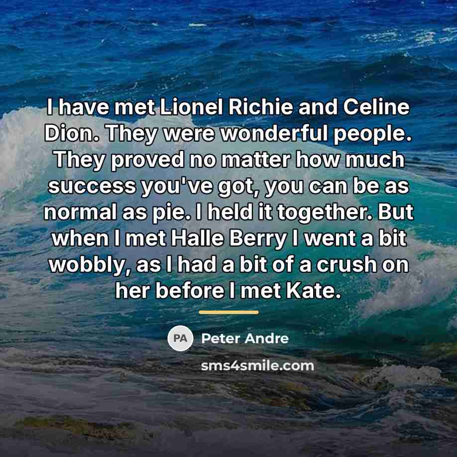 “I have met Lionel Richie and Celine Dion. They were…” quote by Peter Andre