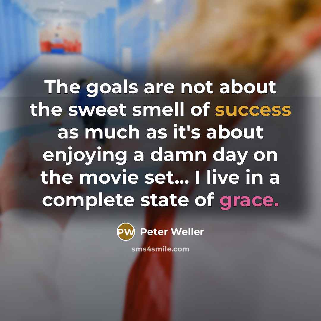 “The goals are not about the sweet smell of success…” quote by Peter Weller