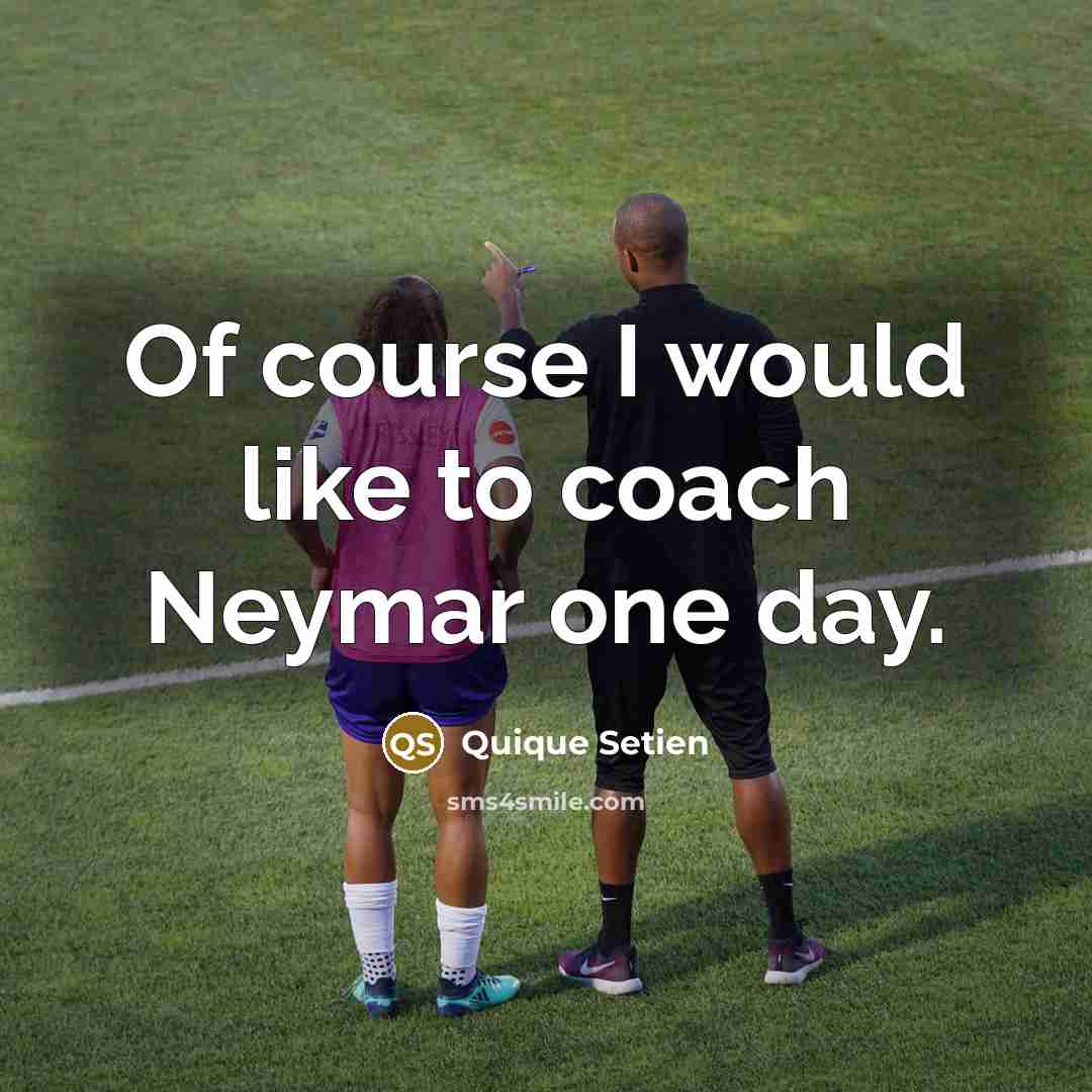 “Of course I would like to coach Neymar one day.…” quote by Quique Setien