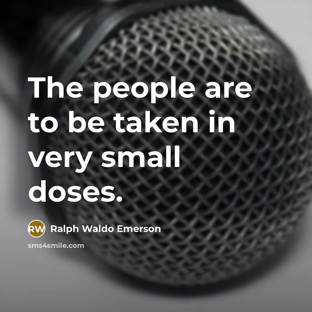 “The people are to be taken in very small doses.…” quote by Ralph Waldo Emerson