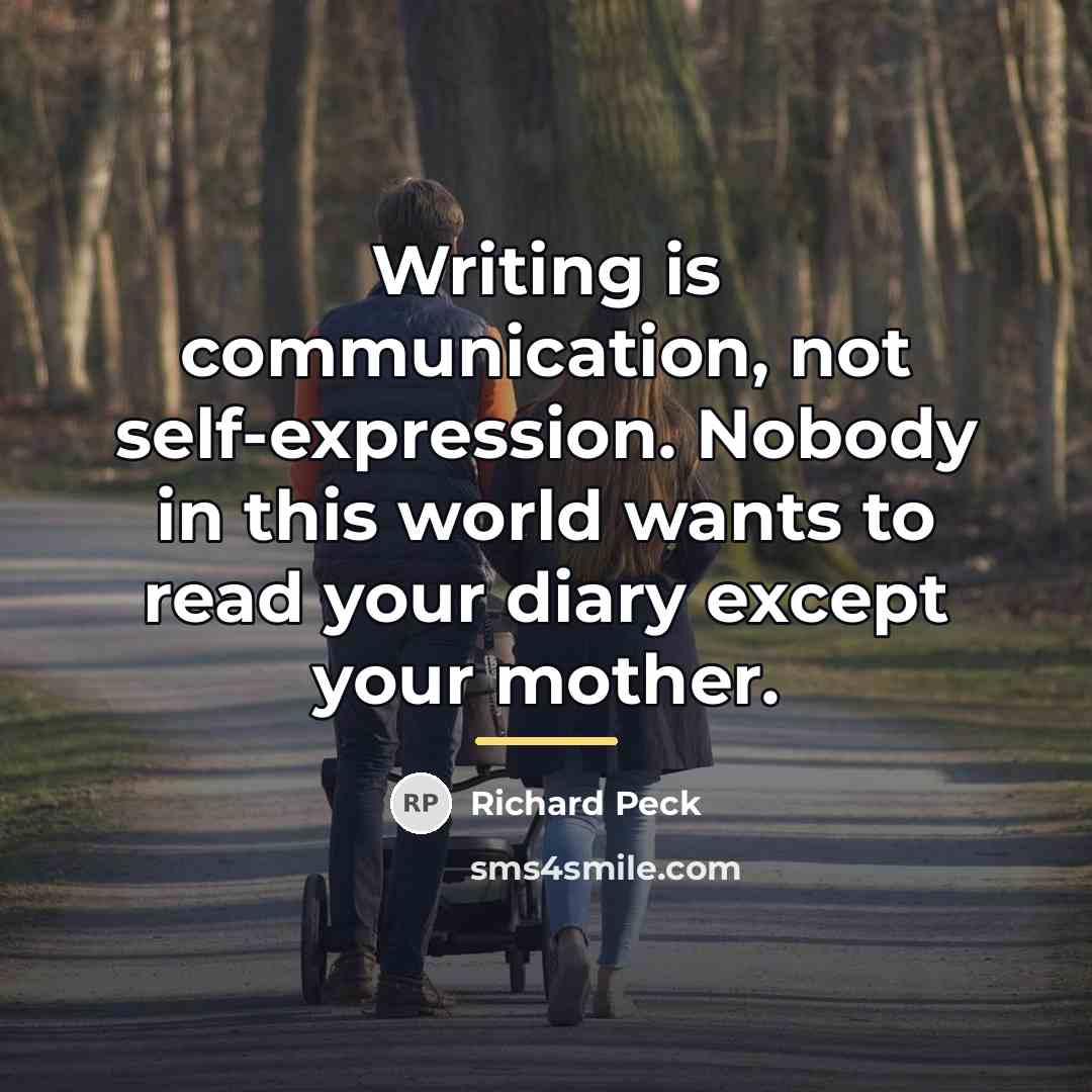 “Writing is communication, not self-expression. Nobody in this world wants…” quote by Richard Peck
