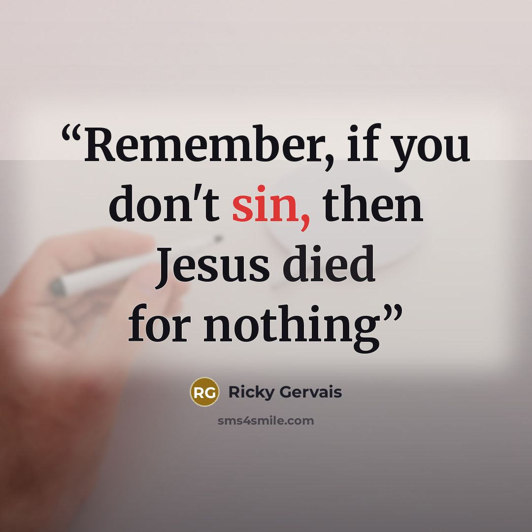 “Remember, if you don't sin, then Jesus died for nothing” quote by Ricky Gervais